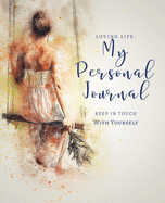 Loving Life. My Personal Journal: Keep in Touch With Yourself: 106 Thought Provoking Prompt Questions For Self-Discovery & Self-Awareness Guided Writing Workbook for Women, Teen Girls