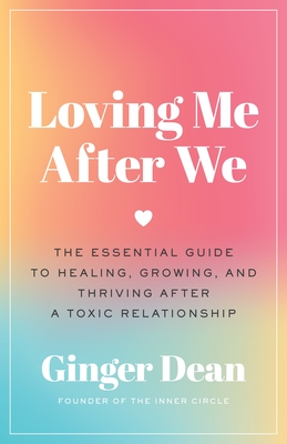 Loving Me After We: The Essential Guide to Healing, Growing, and Thriving After a Toxic Relationship - Dean, Ginger