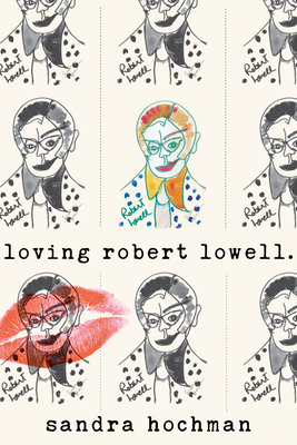 Loving Robert Lowell - Hochman, Sandra