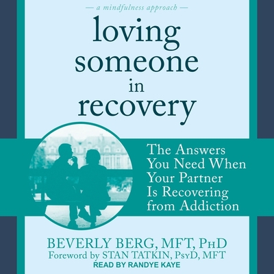 Loving Someone in Recovery: The Answers You Need When Your Partner Is Recovering from Addiction - Berg, Beverly, and Kaye, Randye (Read by), and Tatkin, Stan (Contributions by)
