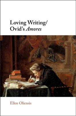Loving Writing/Ovid's Amores - Oliensis, Ellen