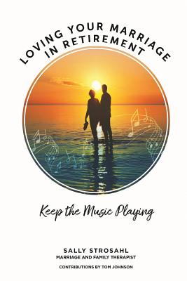 Loving Your Marriage in Retirement: Keep the Music Playing - Johnson, Tom (Contributions by), and Strosahl, Sally