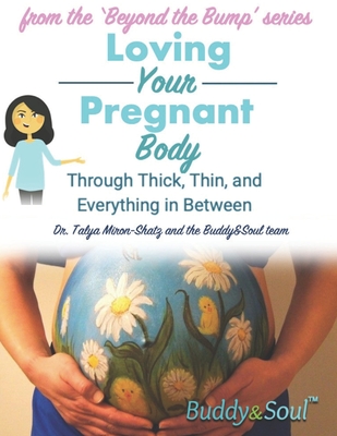 Loving Your Pregnant Body: Through Thick, Thin, and Everything in Between - Miron-Shatz, Talya
