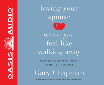 Loving Your Spouse When You Feel Like Walking Away: Real Help for Desperate Hearts in Difficult Marriages - Chapman, Gary, and Fabry, Chris (Narrator)