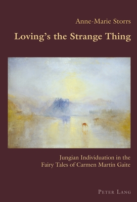 Loving's the Strange Thing: Jungian Individuation in the Fairy Tales of Carmen Martn Gaite - Canaparo, Claudio (Editor), and Storrs, Anne-Marie