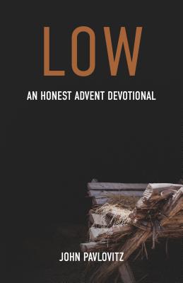 Low: An Honest Advent Devotional - Pavlovitz, John