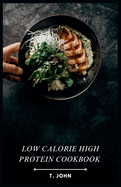 Low Calorie High Protein Cookbook: Flavorful Recipes for Weight Loss & Muscle Gain