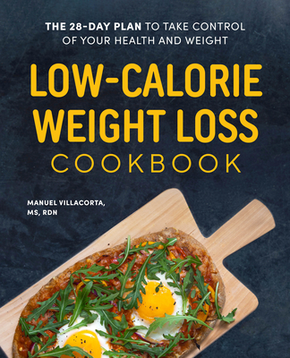 Low-Calorie Weight Loss Cookbook: The 28-Day Plan to Take Control of Your Health and Weight - Villacorta, Manuel