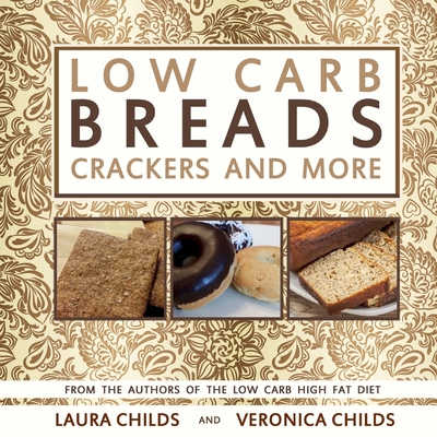 Low Carb Breads, Crackers and More - Childs, Veronica, and Childs, Laura