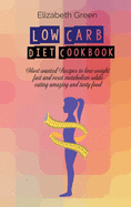 Low Carb Diet Cookbook: Most wanted Recipes to lose weight fast and reset metabolism while eating amazing and tasty food