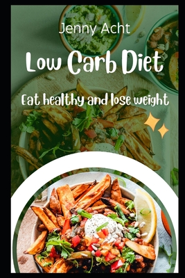 Low Carb Diet: Eat healthy and lose weight - Acht, Jenny