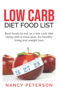 Low Carb Diet Food List: Best Foods to Eat on a Low Carb Diet Along with a Meal Plan, for Healthy Living and Weight Loss