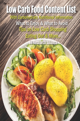 Low Carb Food Content List - With Carbohydrate Nutritional Information: What to Enjoy & What to Avoid - Tips On Low Carb Shopping Eating Out & More - Alliance, Hr Research