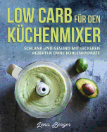 Low Carb Fur Den Kuchenmixer: Schlank Und Gesund Mit Leckeren Rezepten Ohne Kohlenhydrate