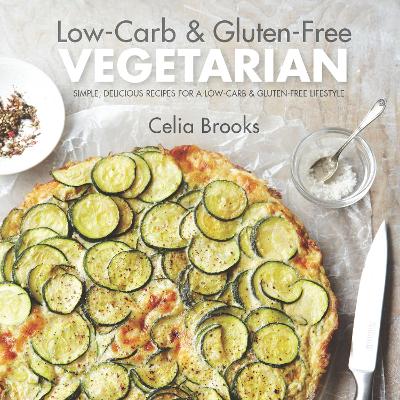 Low-Carb & Gluten-free Vegetarian: simple, delicious recipes for a low-carb and gluten-free lifestyle - Brooks, Celia