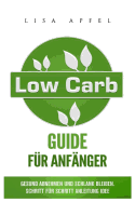 Low Carb Guide F?r Anf?nger: Gesund Abnehmen Und Schlank Bleiben, Schritt F?r Schritt Anleitung: Sammelband: 100 Kstliche; Einfache Rezepte