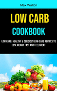 Low Carb: Healthy & Delicious Low-carb Recipes to Lose Weight Fast and Feel Great