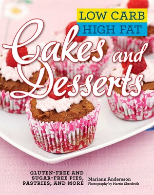 Low Carb High Fat Cakes and Desserts: Gluten-Free and Sugar-Free Pies, Pastries, and More - Andersson, Mariann