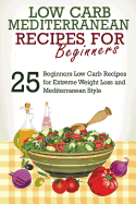 Low Carb: Low Carb Cookbook and Low Carb Recipes: 25 Low Carb Beginners' Recipes for Extreme Weight Loss and Mediterranean Style