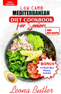 Low Carb Mediterranean Diet Cookbook For Seniors: Quick and Easy Sugar Free, High Protein Recipes For Weight Loss And Healthier Lifestyle