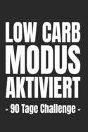 Low Carb Modus Aktiviert - 90 Tage Challenge -: Abnehmtagebuch f?r deine Di?t - Tracke deine Ziele, Mahlzeiten, Trinken und Erfolge um dein Wunschgewicht zu erreichen - 3 Monate