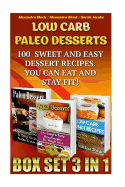 Low Carb Paleo Desserts Box Set 3 in 1 100 Sweet and Easy Dessert Recipes. You Can Eat and Stay Fit!: (low Carb Recipes for Weight Loss, Fat Bombs, Gluten Free Deserts, Lose Weight, Donuts, Paleo Pies)