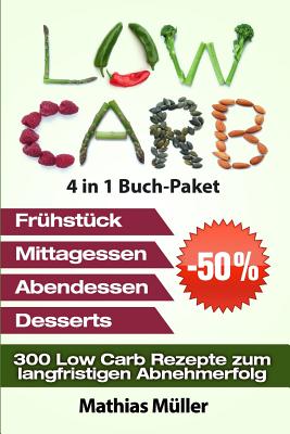 Low Carb Rezepte Ohne Kohlenhydrate - 300 Low Carb Rezepte Zum Langfristigen Abnehmerfolg - Muller, Mathias