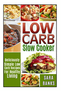 Low Carb Slow Cooker: Deliciously Simple Low Carb Recipes For Healthy Living