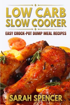 Low Carb Slow Cooker: Easy Crock-Pot Dump Meal Recipes - Spencer, Sarah