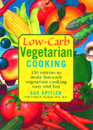 Low-Carb Vegetarian Cooking: 150 Entrees to Make Low-Carb Vegetarian Cooking Easy and Fun