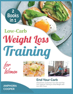 Low-Carb Weight Loss Training for Women [2 in 1]: End Your Carb Attachment, Customize Your Diet and Plan Your Optimal Training to Shed Weight with Zero Will-Power