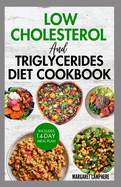 Low Cholesterol and Triglycerides Diet Cookbook: Simple Low Fat Heart Healthy Recipes and Meal Plan to Lower High Triglycerides Levels & Type 2 Diabetes