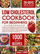 Low Cholesterol Cookbook for Beginners: 1000 Days of Delicious Low-Sodium Recipes to Manage Your Blood Cholesterol Levels and Maintain Heart Health with 28-Day Beginner Friendly Meal Plan to Kickstart