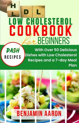 Low Cholesterol Cookbook for Beginners: Create Delicious Meals with Healthy Low Cholesterol Recipes - Aaron, Benjamin