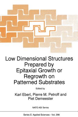 Low Dimensional Structures Prepared by Epitaxial Growth or Regrowth on Patterned Substrates - Eberl, K (Editor), and Petroff, Pierre M (Editor), and Demeester, Piet (Editor)
