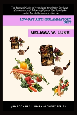 Low-Fat Anti-Inflammatory Diet: The Essential Guide to Nourishing Your Body, Soothing Inflammation, and Achieving Optimal Health with the Low-Fat Anti-Inflammatory Lifestyle - Luke, Melissa W