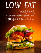 Low Fat Cookbook: A Low Fat Cookbook with Over 190+ Quick & Easy Recipes