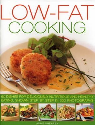 Low-Fat Cooking: 60 Dishes for Deliciously Nutritious and Healthy Eating, Shown Step by Step in 300 Photographs - Sheasby, Anne (Editor)