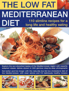 Low-Fat Mediterranean Diet: 110 Slimline Recipes for Healthy Eating & a Long Life: Explore the Delicious Tastes of the Mediterranean with Specially Adapted Classic Dishes Shown in 500 Glorious Step-By-Step Photographs
