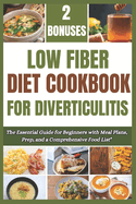 Low Fiber Diet Cookbook for Diverticulitis: The Essential Guide for Beginners with Meal Plans, Prep, and a Comprehensive Food List"