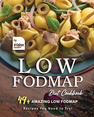 Low Fodmap Diet Cookbook: 49+ Amazing Low Fodmap Recipes You Need to Try! - Sandler, Tristan
