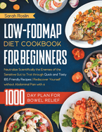Low-FODMAP Diet Cookbook for Beginners: Neutralize Scientifically the Enemies of the Sensitive Gut to Trot Through Quick and Tasty IBS Friendly Recipes Rediscover Yourself Without Abdominal Pain with a Meal Plan for Bowel Relief