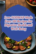 Low-FODMAP Made Easy: 101 Recipes for Digestive Health and Well-Being