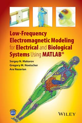 Low-Frequency Electromagnetic Modeling for Electrical and Biological Systems Using MATLAB - Makarov, Sergey N, and Noetscher, Gregory M, and Nazarian, Ara
