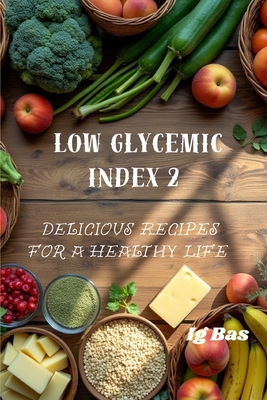 Low glycemic index 2: Delicious Recipes for a Healthy Life - Bas, Ig