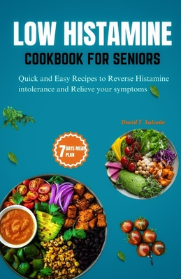 Low Histamine Cookbook for Seniors: Quick and Easy Recipes to Reverse Histamine Intolerance and Relieve your Symptoms - Salcedo, David