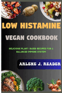 Low Histamine Vegan Cookbook: Delicious Plant-Based Recipes for a Balanced Immune System