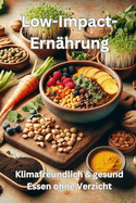 Low-Impact-Ernhrung: Klimafreundlich & gesund Essen ohne Verzicht: Nachhaltige Tipps fr eine gesunde und umweltbewusste Ernhrung