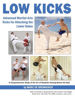 Low Kicks: Advanced Martial Arts Kicks for Attacking the Lower Gates - Bremaeker, Marc De