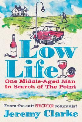 Low Life: One Middle-Aged Man in Search of the Point - Clarke, Jeremy